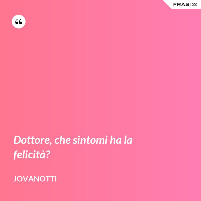 Dottore, che sintomi ha la felicità? - Jovanotti