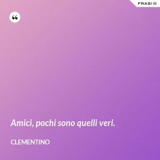 Amici, pochi sono quelli veri. - Clementino