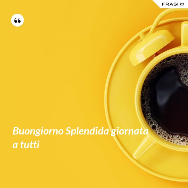 Buongiorno Splendida giornata a tutti - Anonimo