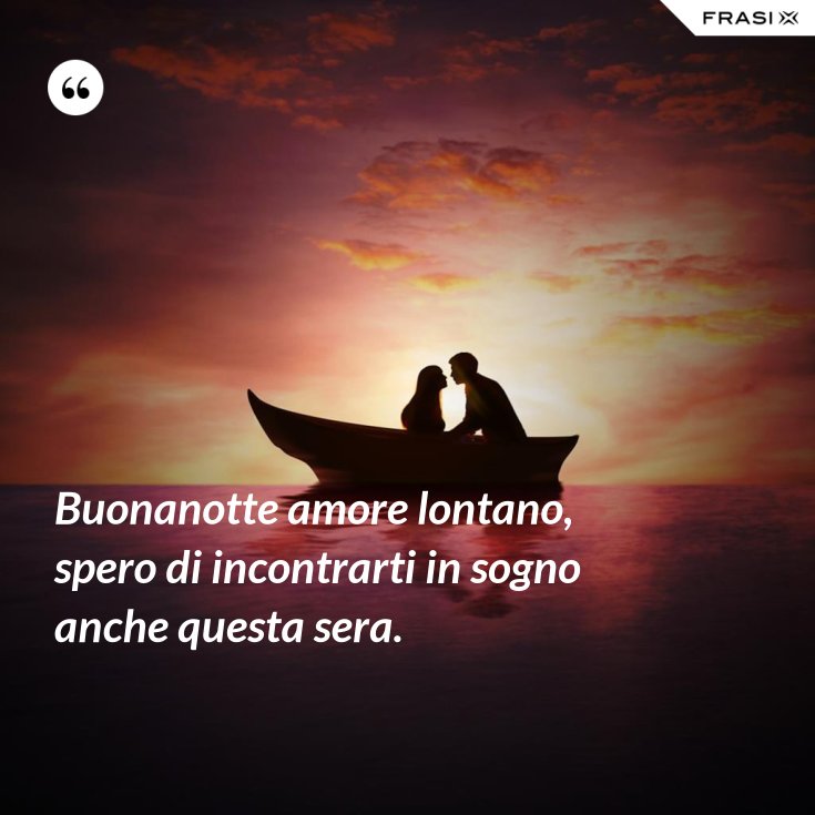 Buonanotte Amore Lontano Spero Di Incontrarti In Sogno Anche Questa Sera