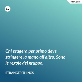 Chi esagera per primo deve stringere la mano all’altro. Sono le regole del gruppo. - Stranger Things