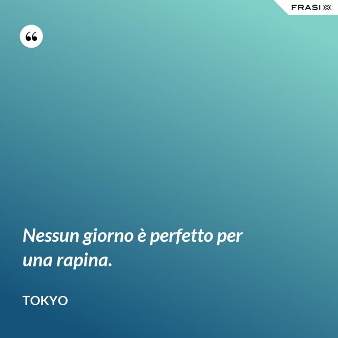 Nessun giorno è perfetto per una rapina. - Tokyo