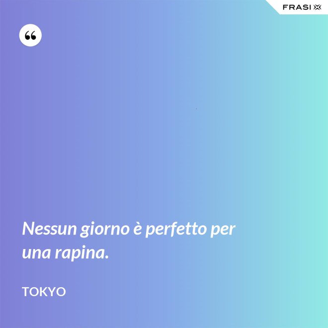Nessun giorno è perfetto per una rapina. - Tokyo