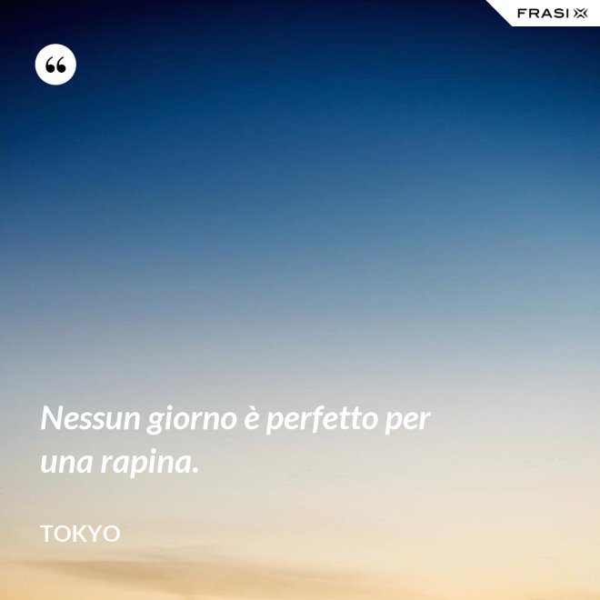 Nessun giorno è perfetto per una rapina. - Tokyo