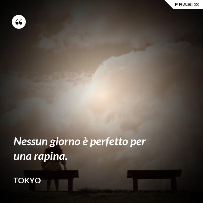 Nessun giorno è perfetto per una rapina. - Tokyo