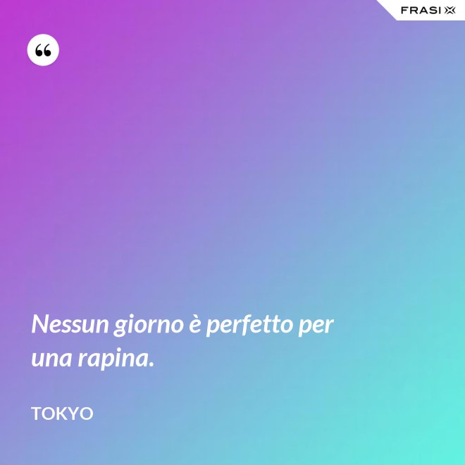 Nessun giorno è perfetto per una rapina. - Tokyo