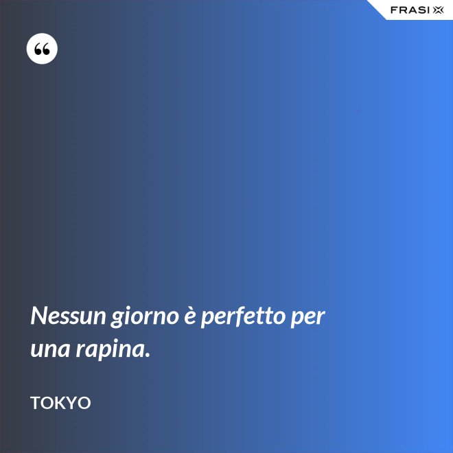 Nessun giorno è perfetto per una rapina. - Tokyo