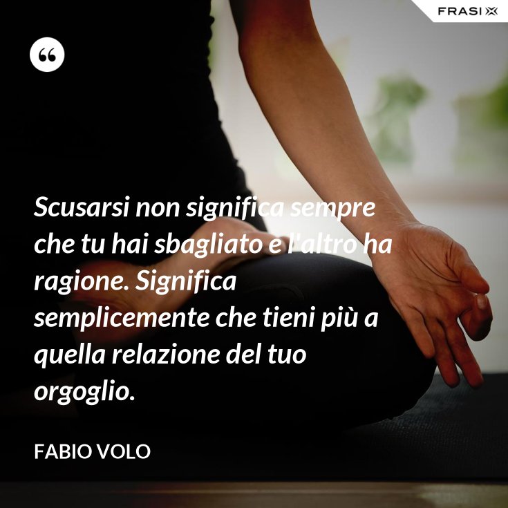 Chiedere Scusa Anche Se Si Ha Ragione Frasi