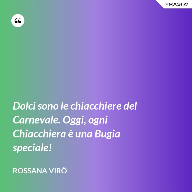 Dolci sono le chiacchiere del Carnevale. Oggi, ogni Chiacchiera è una Bugia speciale! - Rossana Virò