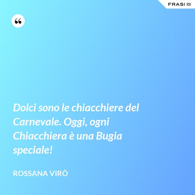 Dolci sono le chiacchiere del Carnevale. Oggi, ogni Chiacchiera è una Bugia speciale! - Rossana Virò