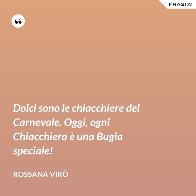 Dolci sono le chiacchiere del Carnevale. Oggi, ogni Chiacchiera è una Bugia speciale! - Rossana Virò