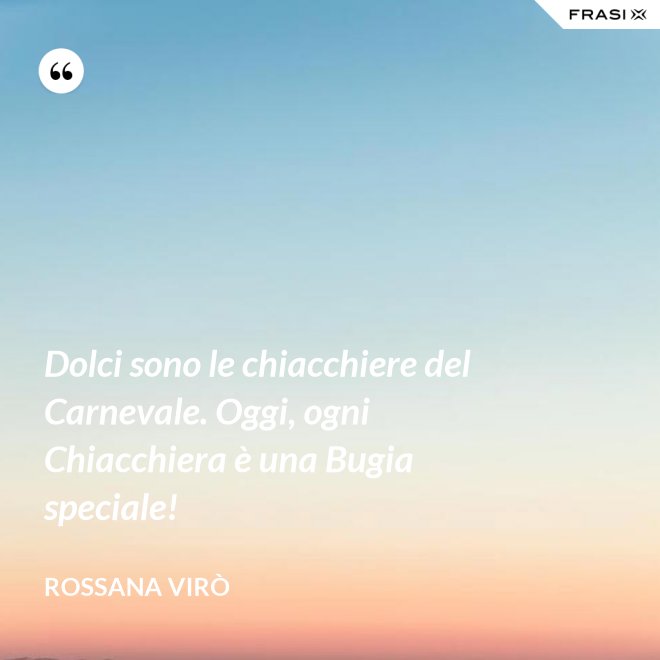 Dolci sono le chiacchiere del Carnevale. Oggi, ogni Chiacchiera è una Bugia speciale! - Rossana Virò