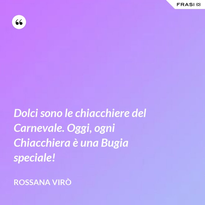 Dolci sono le chiacchiere del Carnevale. Oggi, ogni Chiacchiera è una Bugia speciale! - Rossana Virò