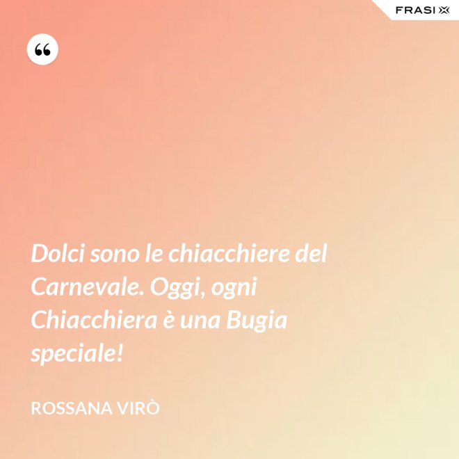 Dolci sono le chiacchiere del Carnevale. Oggi, ogni Chiacchiera è una Bugia speciale! - Rossana Virò