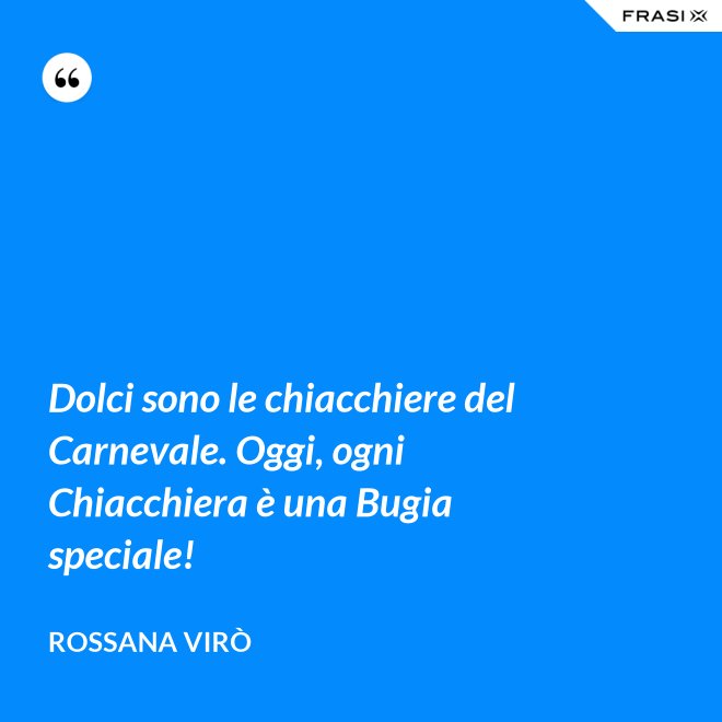 Dolci sono le chiacchiere del Carnevale. Oggi, ogni Chiacchiera è una Bugia speciale! - Rossana Virò