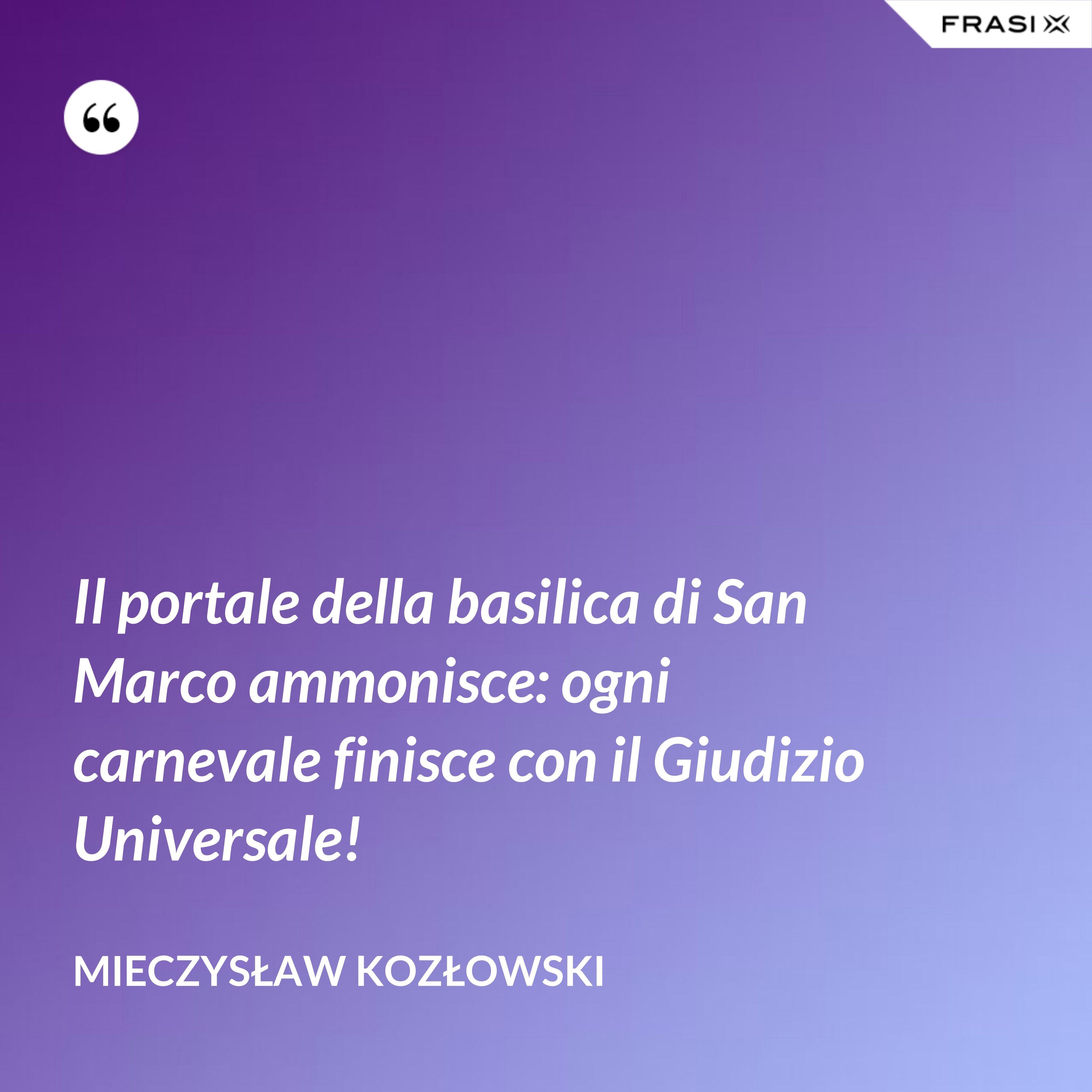 Il portale della basilica di San Marco ammonisce: ogni carnevale finisce con il Giudizio Universale! - Mieczysław Kozłowski