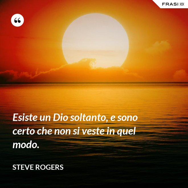 Esiste un Dio soltanto, e sono certo che non si veste in quel modo. - Steve Rogers