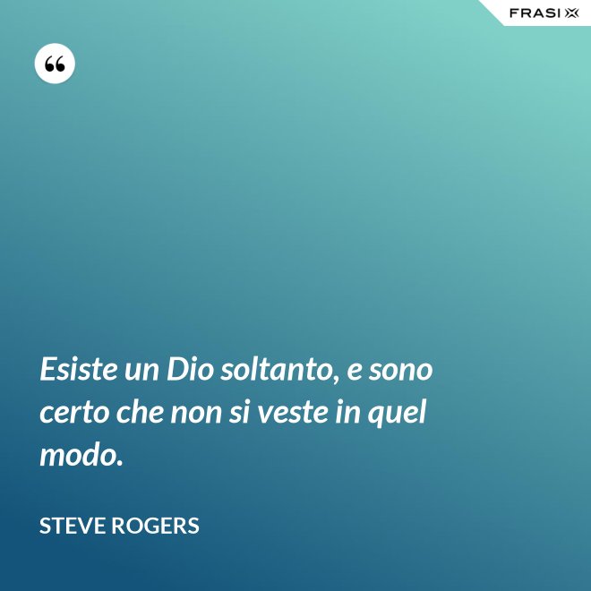 Esiste un Dio soltanto, e sono certo che non si veste in quel modo. - Steve Rogers