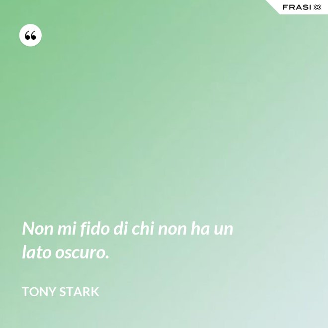 Non mi fido di chi non ha un lato oscuro. - Tony Stark