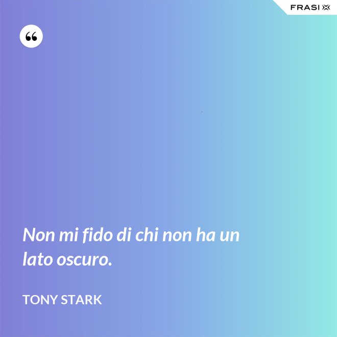 Non mi fido di chi non ha un lato oscuro. - Tony Stark