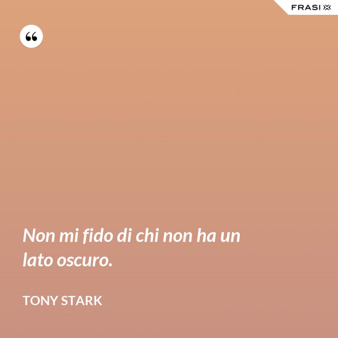 Non mi fido di chi non ha un lato oscuro. - Tony Stark