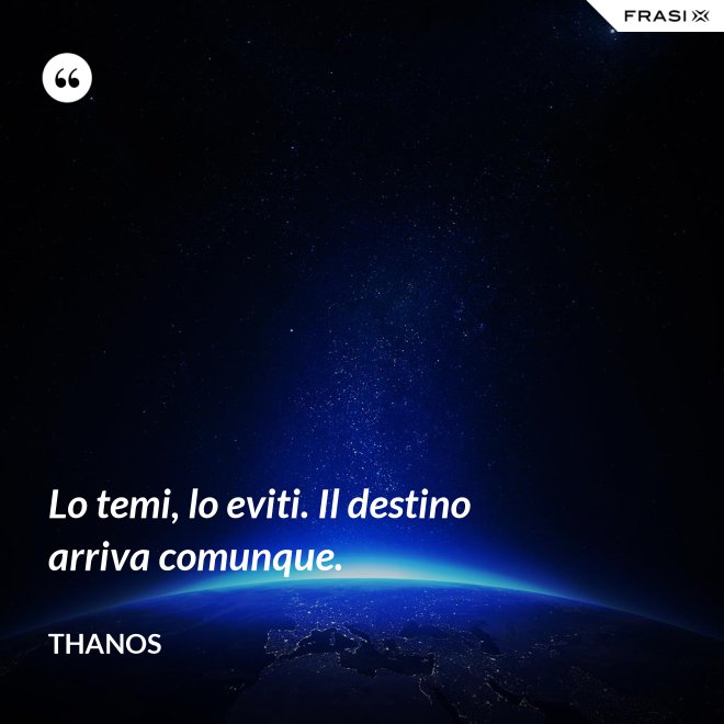 Lo temi, lo eviti. Il destino arriva comunque. - Thanos