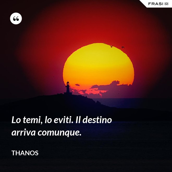 Lo temi, lo eviti. Il destino arriva comunque. - Thanos