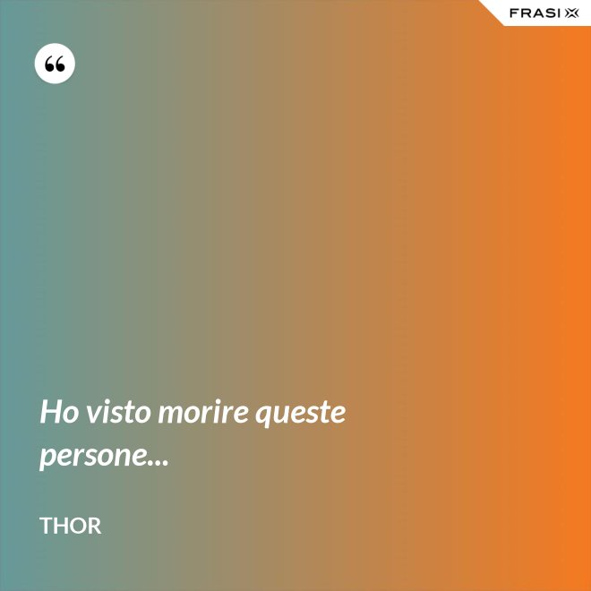 Ho visto morire queste persone... - Thor