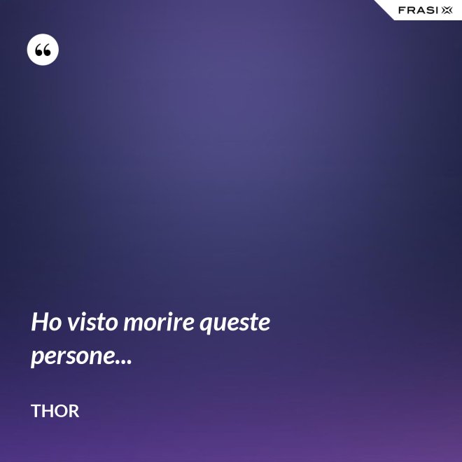 Ho visto morire queste persone... - Thor