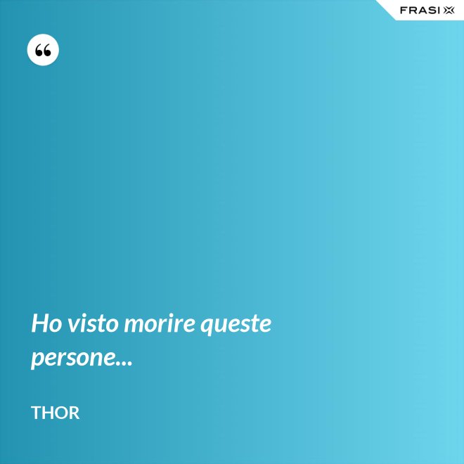 Ho visto morire queste persone... - Thor