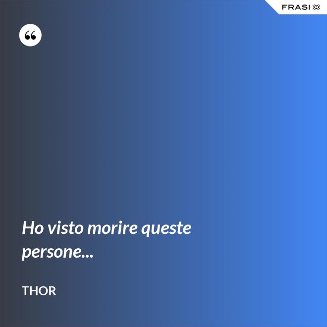 Ho visto morire queste persone... - Thor