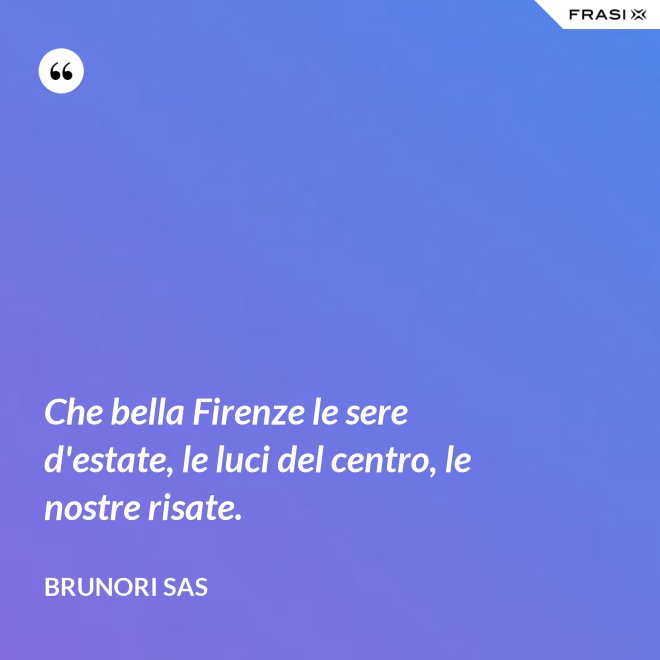 Che bella Firenze le sere d'estate, le luci del centro, le nostre risate. - Brunori Sas