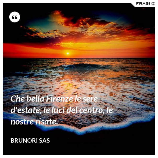 Che bella Firenze le sere d'estate, le luci del centro, le nostre risate. - Brunori Sas