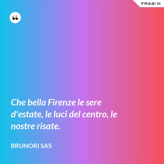 Che bella Firenze le sere d'estate, le luci del centro, le nostre risate. - Brunori Sas