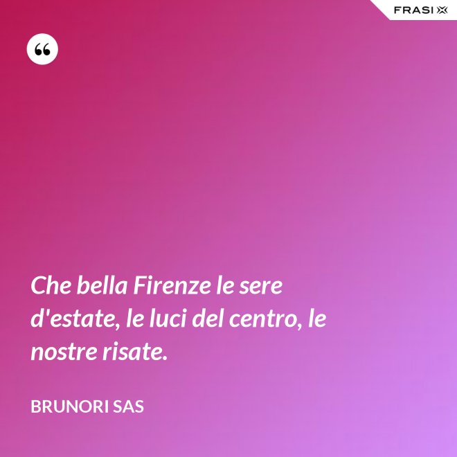 Che bella Firenze le sere d'estate, le luci del centro, le nostre risate. - Brunori Sas