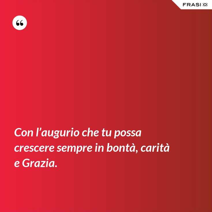 Con L Augurio Che Tu Possa Crescere Sempre In Bonta Carita E Grazia