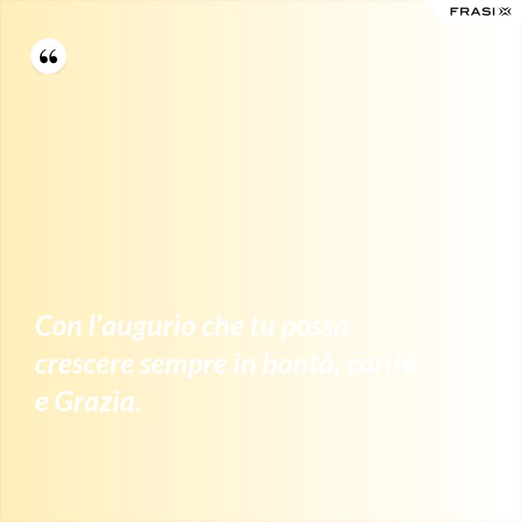 Con L Augurio Che Tu Possa Crescere Sempre In Bonta Carita E Grazia