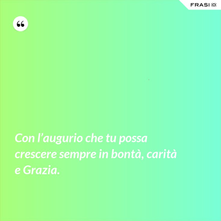 Con L Augurio Che Tu Possa Crescere Sempre In Bonta Carita E Grazia