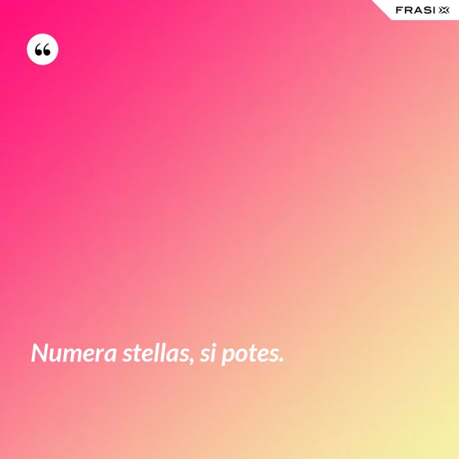 Numera stellas, si potes. - Anonimo