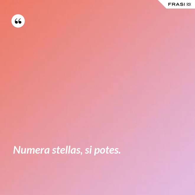 Numera stellas, si potes. - Anonimo