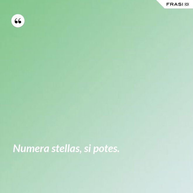 Numera stellas, si potes. - Anonimo