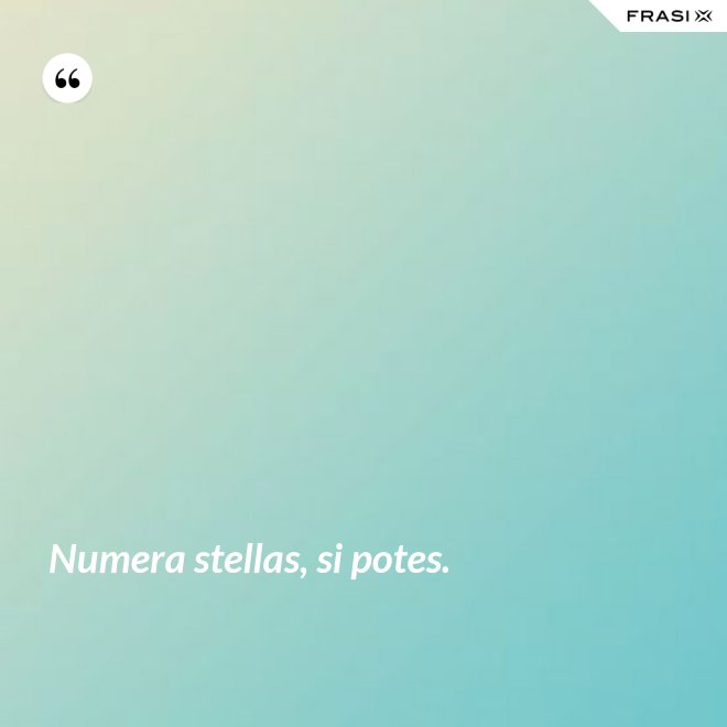 Numera stellas, si potes. - Anonimo
