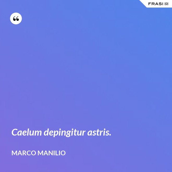 Caelum depingitur astris. - Marco Manilio