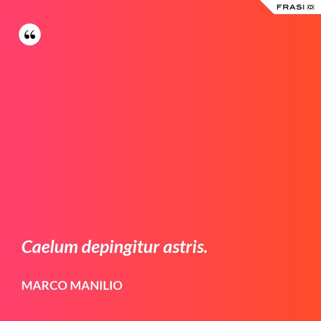 Caelum depingitur astris. - Marco Manilio