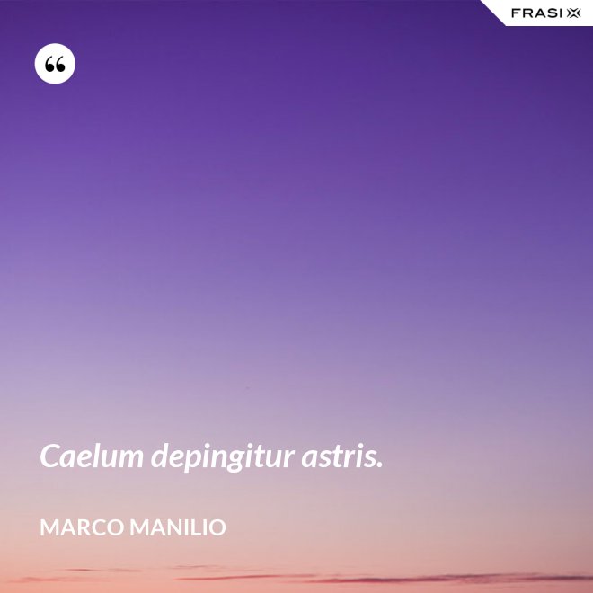 Caelum depingitur astris. - Marco Manilio