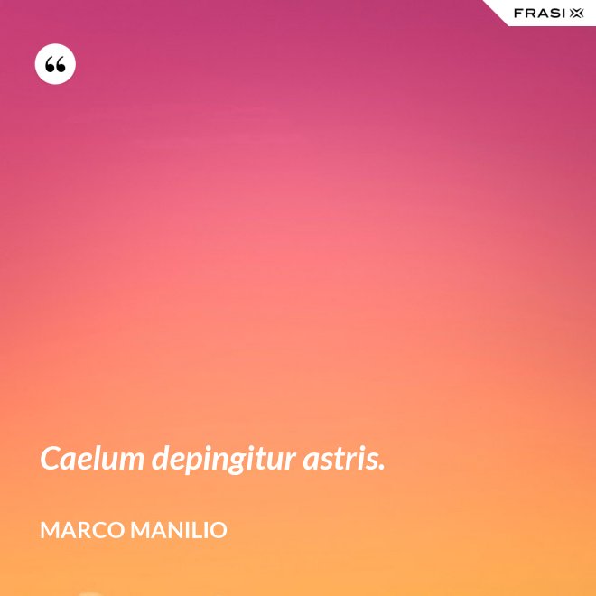 Caelum depingitur astris. - Marco Manilio