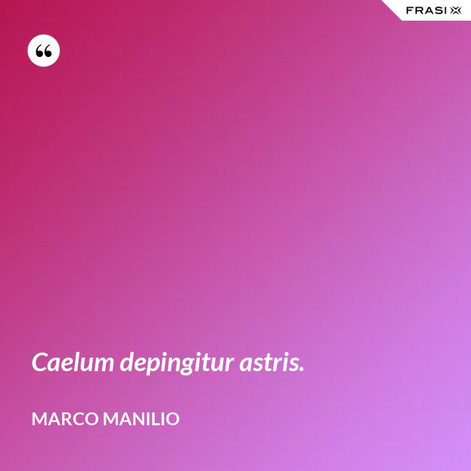 Caelum depingitur astris. - Marco Manilio