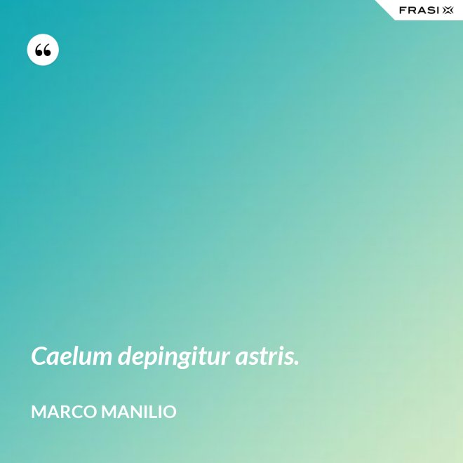 Caelum depingitur astris. - Marco Manilio