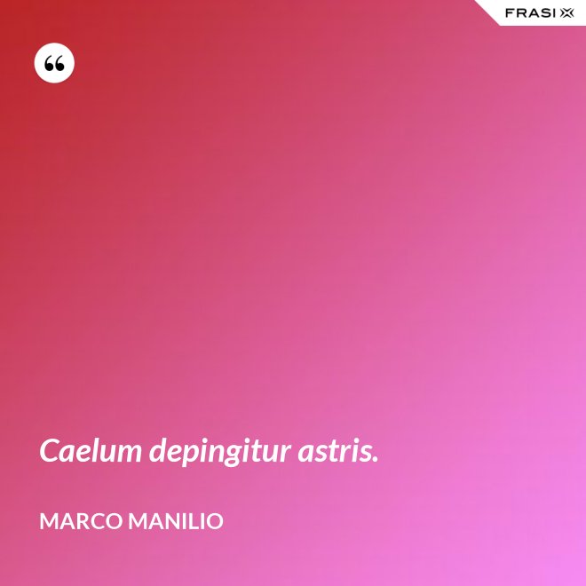Caelum depingitur astris. - Marco Manilio