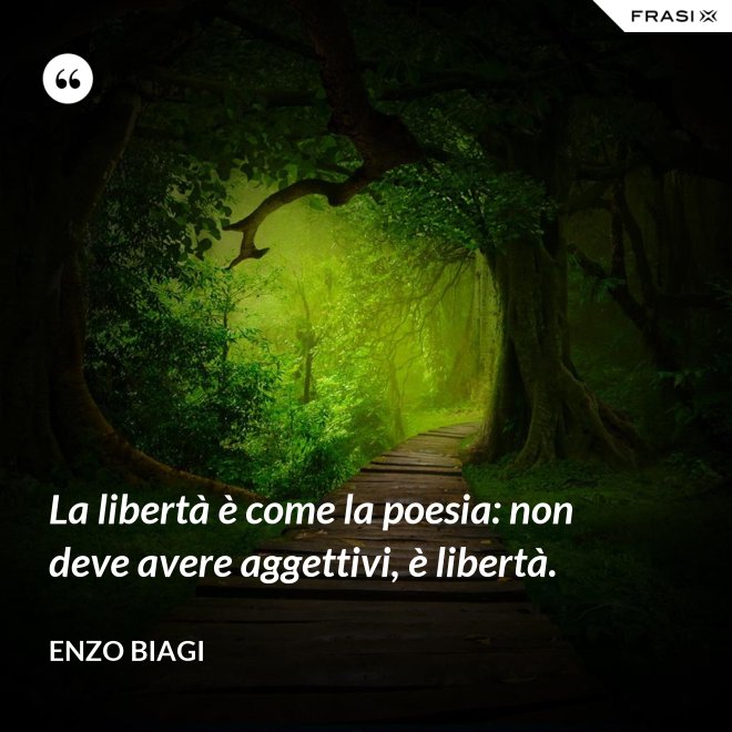 La libertà è come la poesia: non deve avere aggettivi, è libertà. - Enzo Biagi